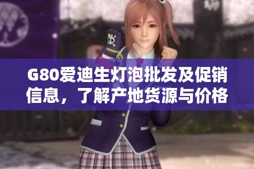 G80爱迪生灯泡批发及促销信息，了解产地货源与价格优惠