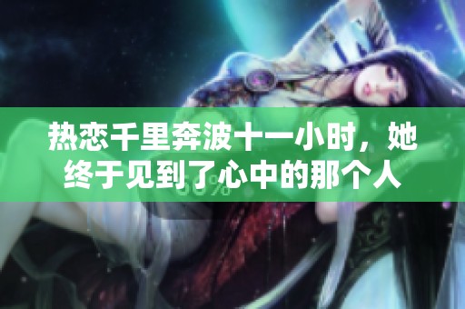热恋千里奔波十一小时，她终于见到了心中的那个人