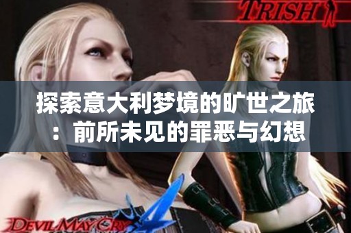 探索意大利梦境的旷世之旅：前所未见的罪恶与幻想