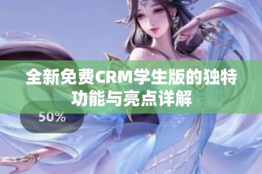 全新免费CRM学生版的独特功能与亮点详解