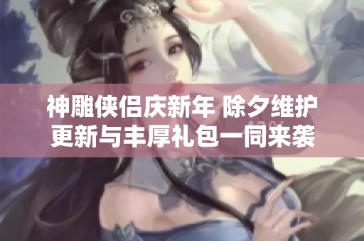 神雕侠侣庆新年 除夕维护更新与丰厚礼包一同来袭