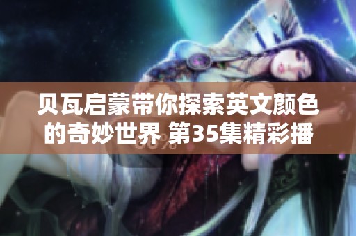 贝瓦启蒙带你探索英文颜色的奇妙世界 第35集精彩播出