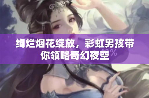 绚烂烟花绽放，彩虹男孩带你领略奇幻夜空