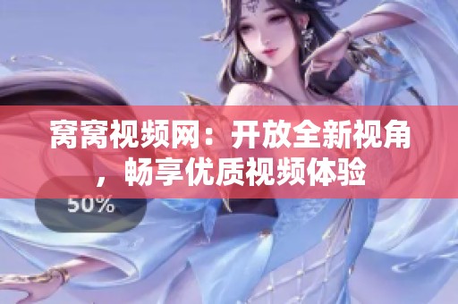 窝窝视频网：开放全新视角，畅享优质视频体验