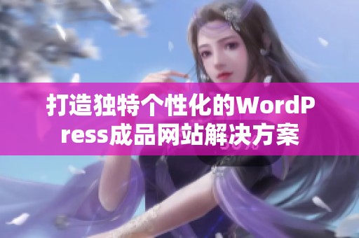 打造独特个性化的WordPress成品网站解决方案